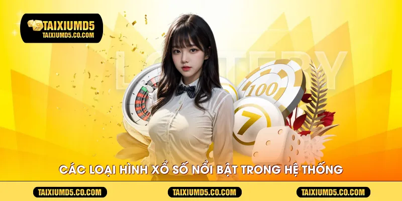 Các loại hình xổ số nổi bật trong hệ thống